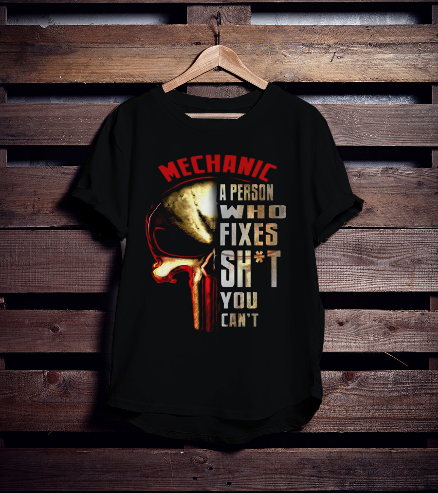 MECHANIC A PERSON WHO FIXES SH*T YOU CAN'T T-Shirt