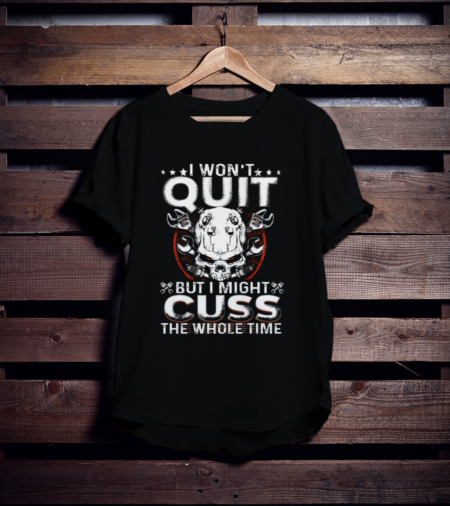 I Won't Quit But I Might Cuss The Whole Time T-Shirt