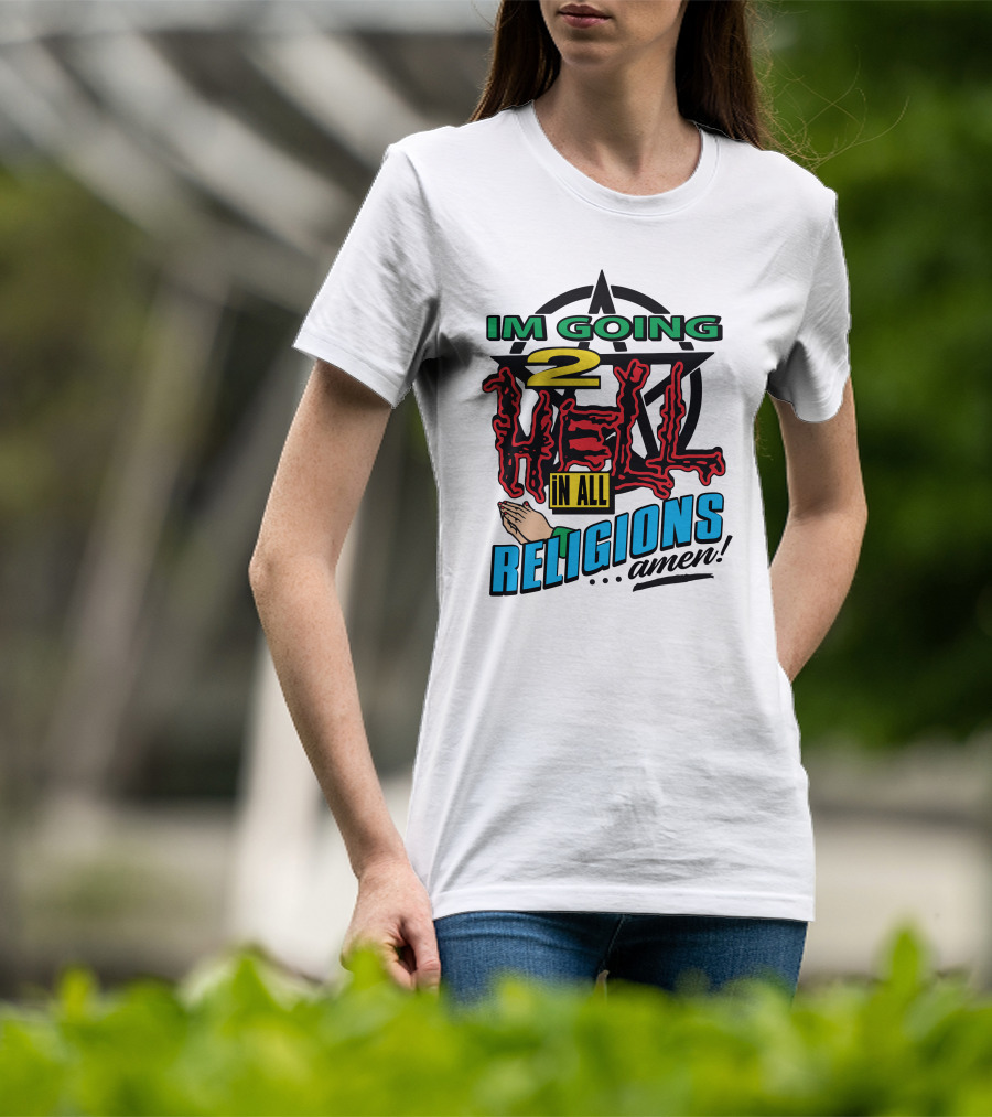 IM GOING 2 HELL IN ALL RELIGIONS .Amen Pentagram Praying Hands Iconic Humor T-Shirt