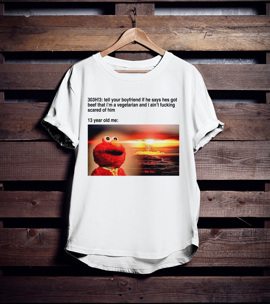 303H3 Tell Your Boyfriend Elmo Meme 13 Year Old Me Vegetarian Beef Scared T-Shirt