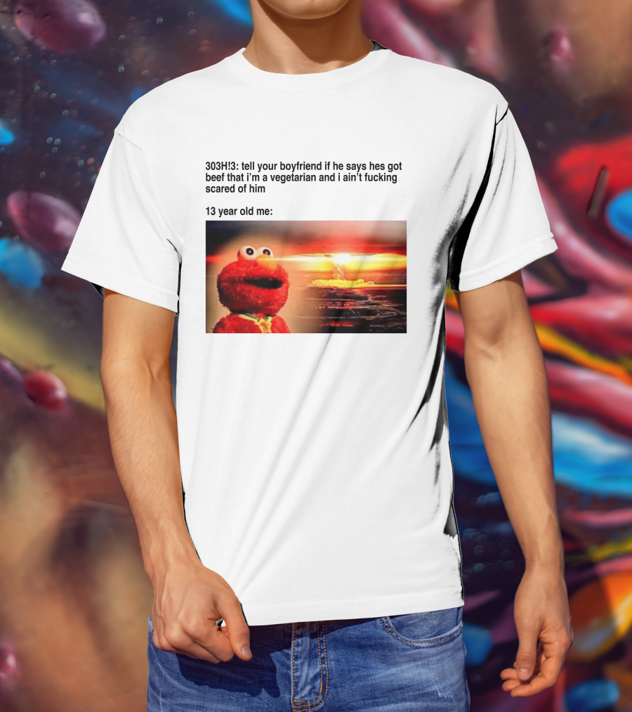303H3 Tell Your Boyfriend Elmo Meme 13 Year Old Me Vegetarian Beef Scared T-Shirt