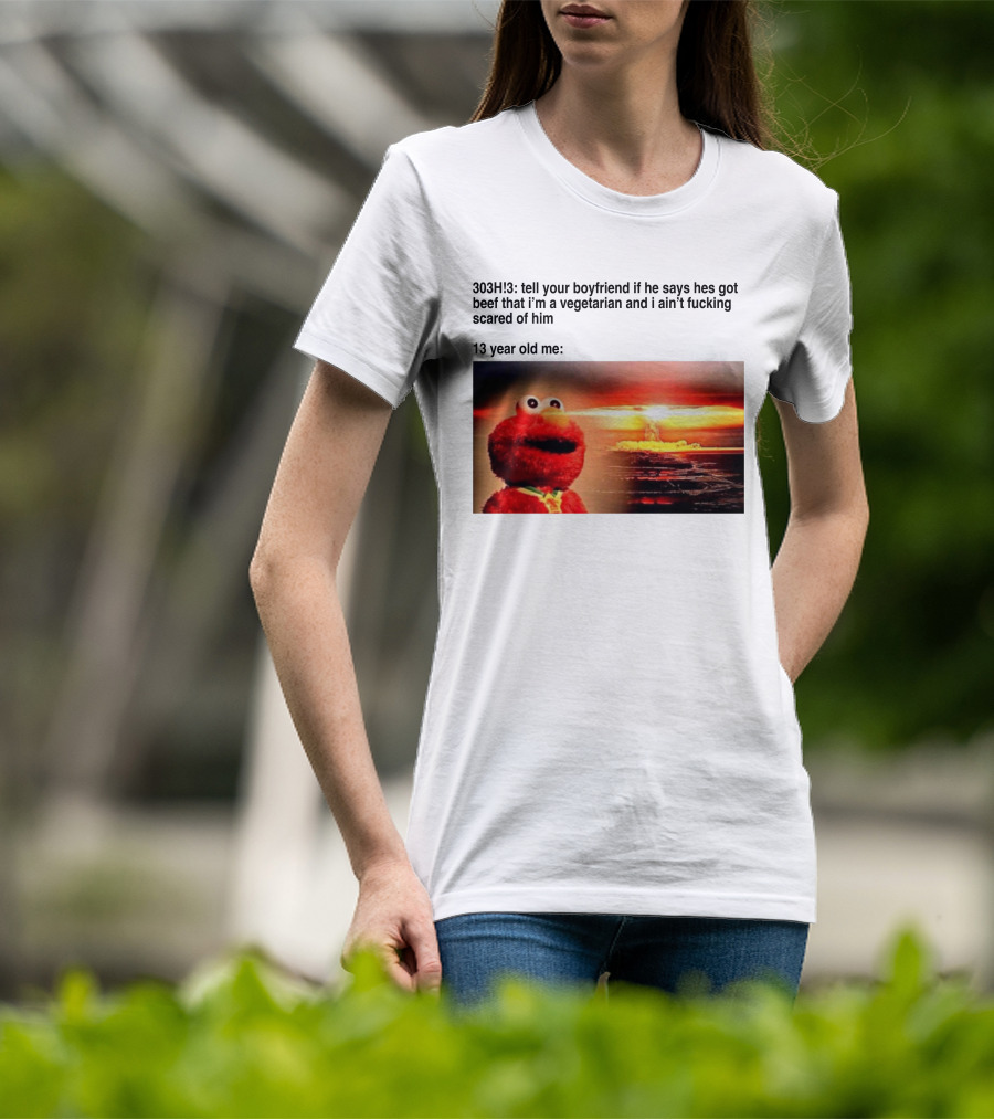 303H3 Tell Your Boyfriend Elmo Meme 13 Year Old Me Vegetarian Beef Scared T-Shirt
