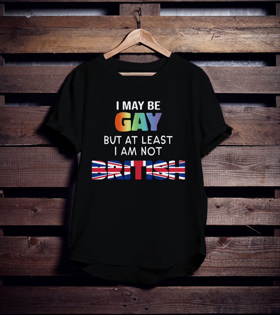 I May Be Gay But At Least I'm Not British Shirt With Rainbow And Union Jack Flag T-Shirt
