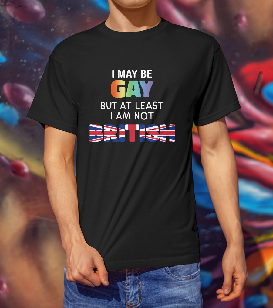 I May Be Gay But At Least I'm Not British Shirt With Rainbow And Union Jack Flag T-Shirt