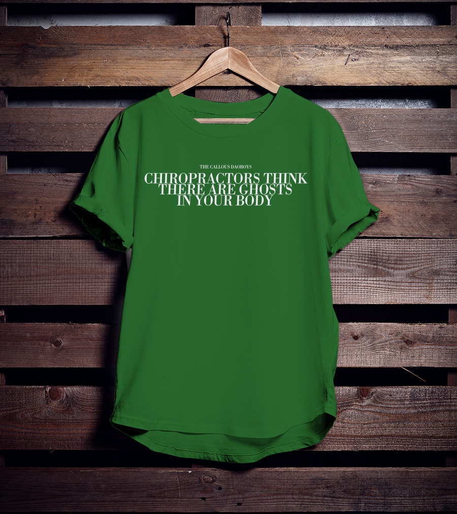 The Callous Daoboys Chiropractors Think There Are Ghosts In Your Body T-Shirt