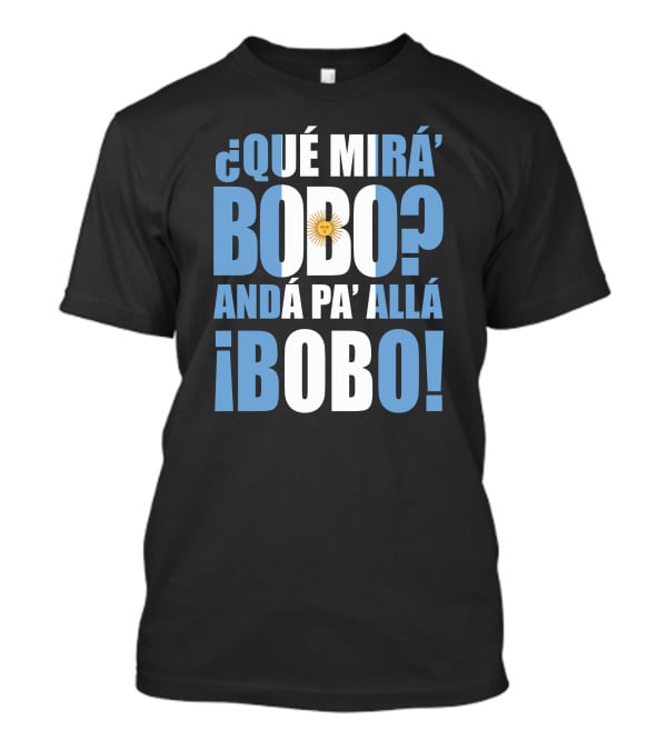 Que Mira Bobo Anda Pa Alla Bobo Argentina Flag Emblem T-Shirt