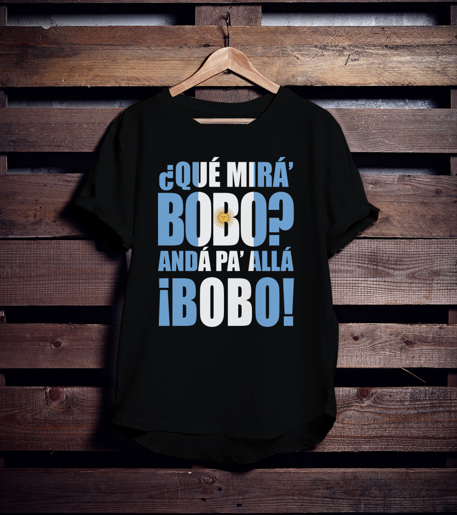 Que Mira Bobo Anda Pa Alla Bobo Argentina Flag Emblem T-Shirt