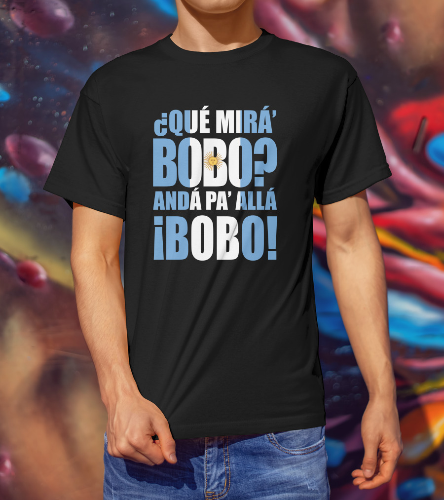 Que Mira Bobo Anda Pa Alla Bobo Argentina Flag Emblem T-Shirt