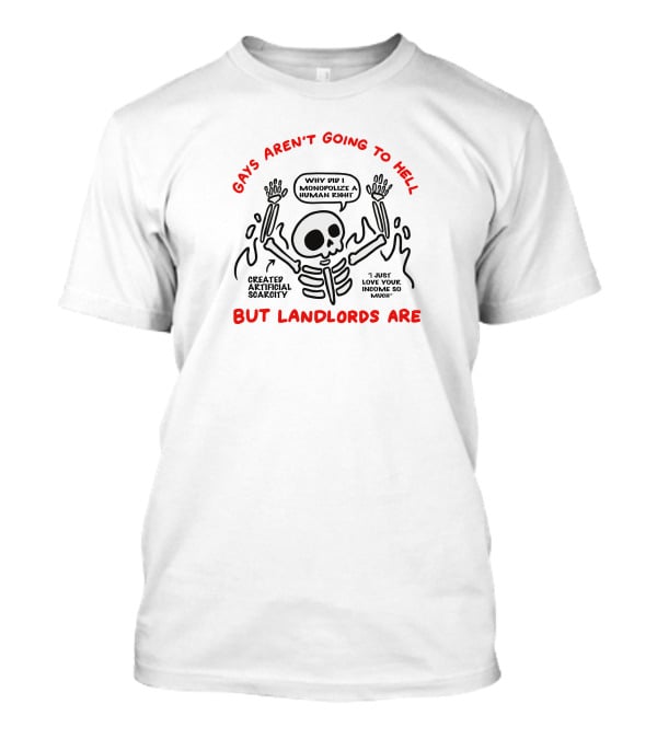 Gays Aren't Going To Hell But Landlords Are Skeleton Created Artificial Scarcity Monopolize A Human Right T-Shirt