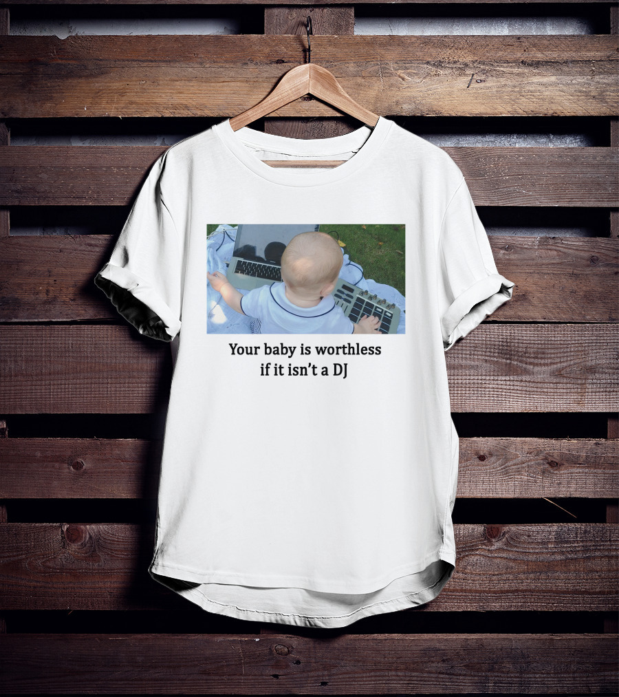 Your Baby Is Worthless If It Isn't A DJ – Cute Infant Playing DJ Equipment Outdoors T-Shirt