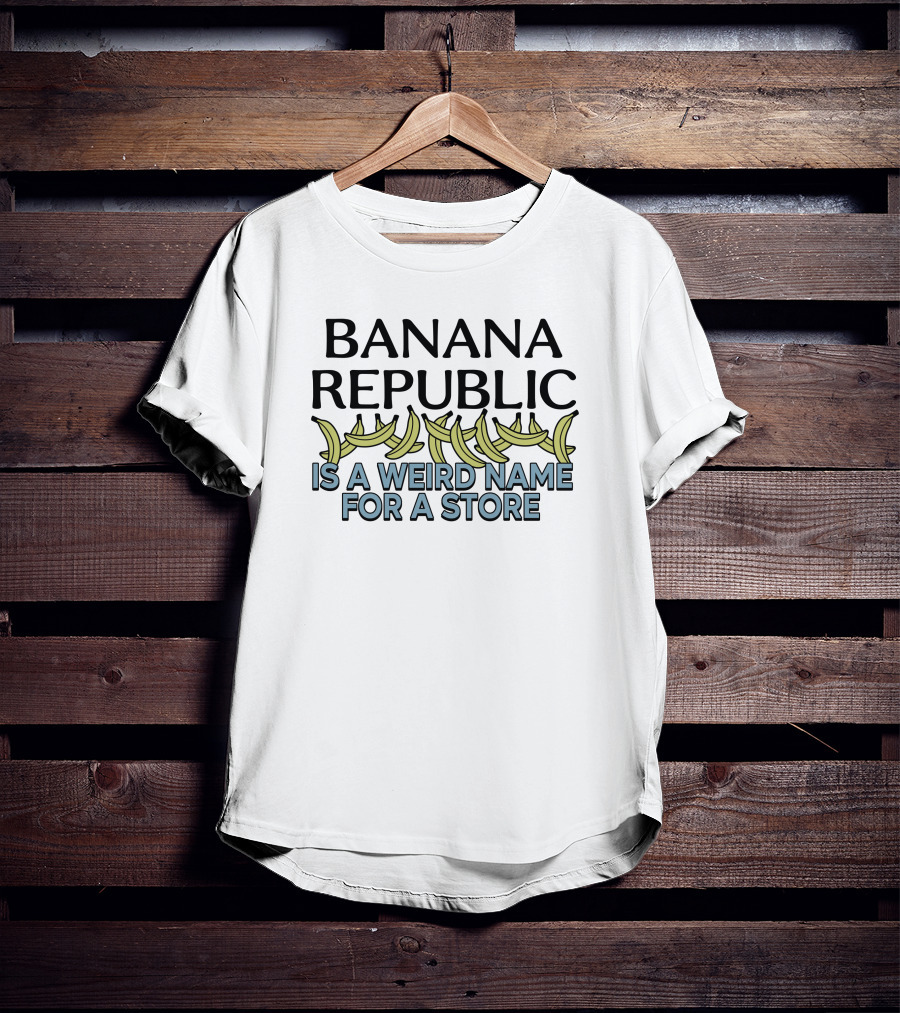 BANANA REPUBLIC IS A WEIRD NAME FOR A STORE Graphic Text With Bananas T-Shirt