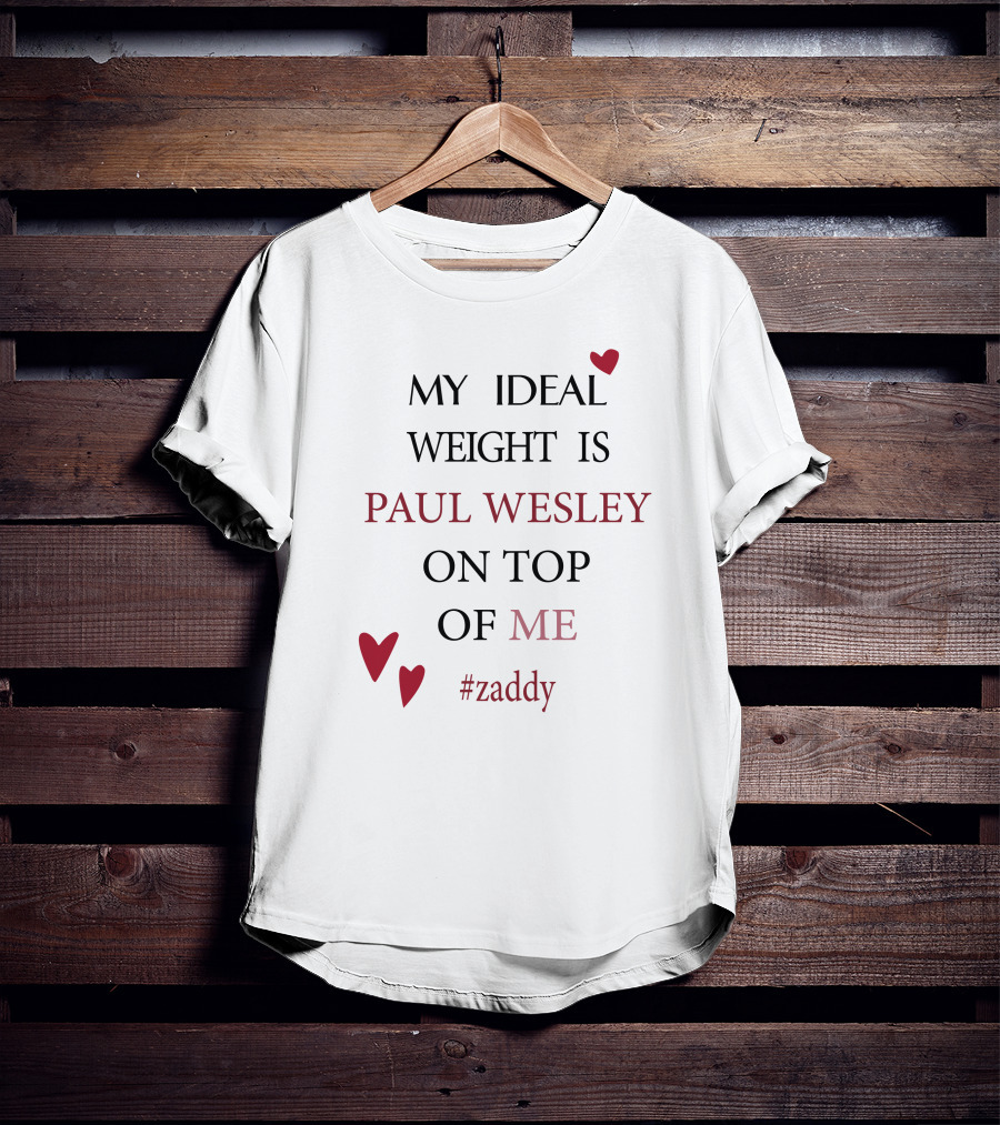 My Ideal Weight Is Paul Wesley On Top Of Me #zaddy T-Shirt