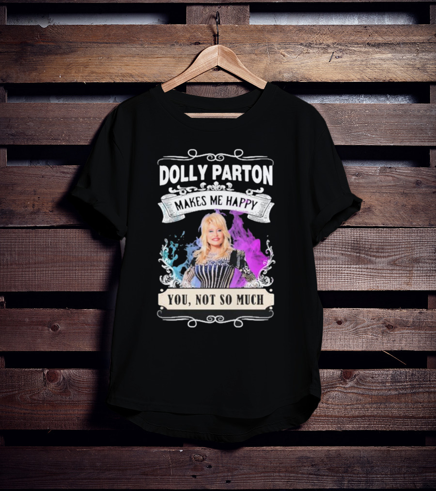 Dolly Parton Makes Me Happy You Not So Much Colorful T-Shirt