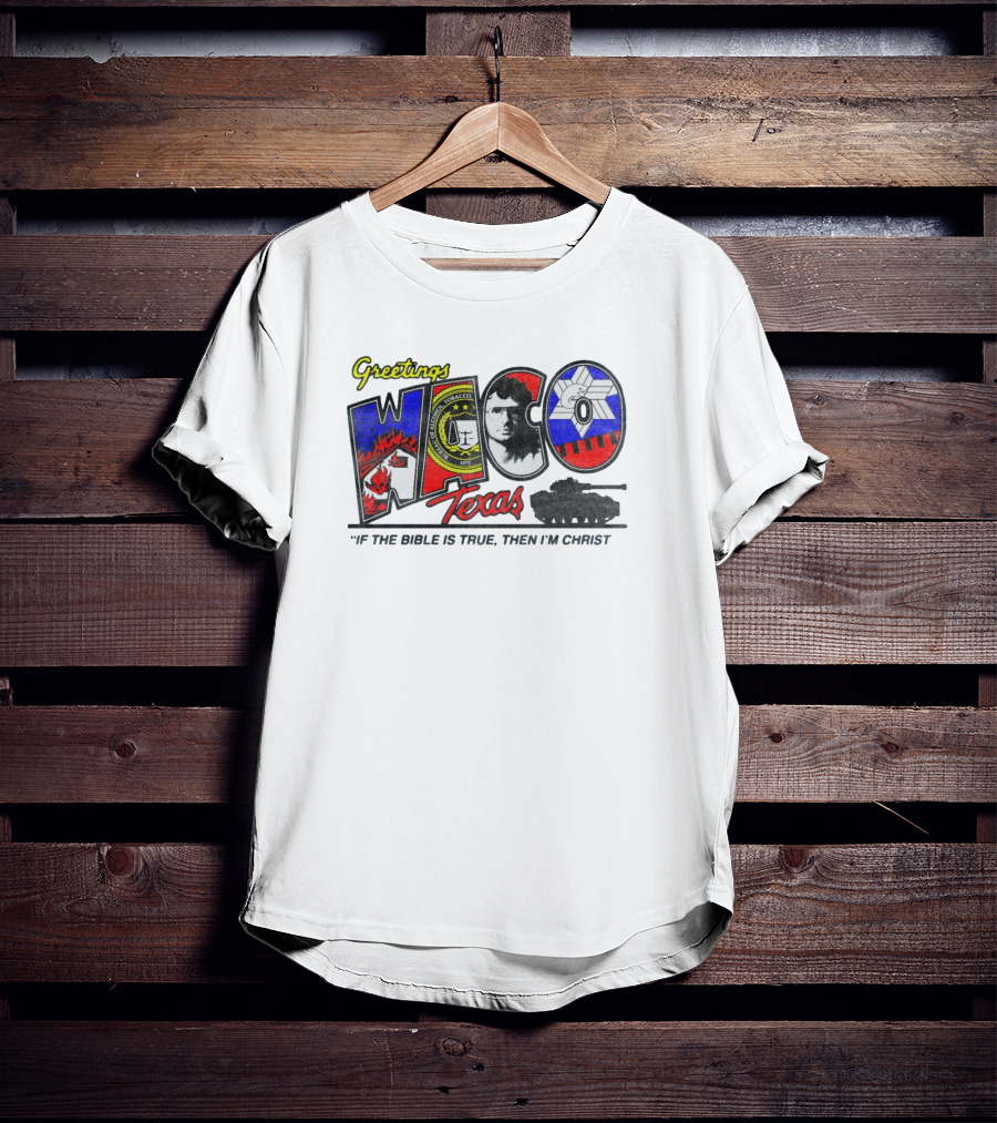 Greetings From Waco Texas Branch Davidians If The Bible Is True Then I Am Christ T-Shirt