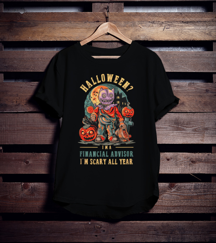 Halloween? I'm A Financial Advisor I'm Scary All Year T-Shirt