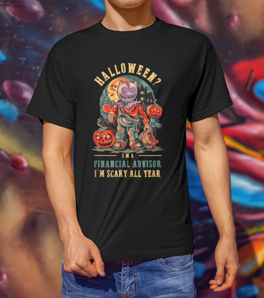 Halloween? I'm A Financial Advisor I'm Scary All Year T-Shirt