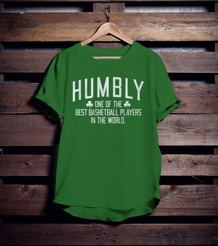 Humbly One Of The Best Basketball Players In The World With Shamrocks T-Shirt