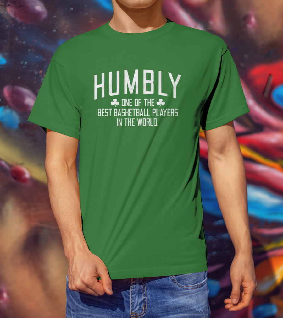 Humbly One Of The Best Basketball Players In The World With Shamrocks T-Shirt