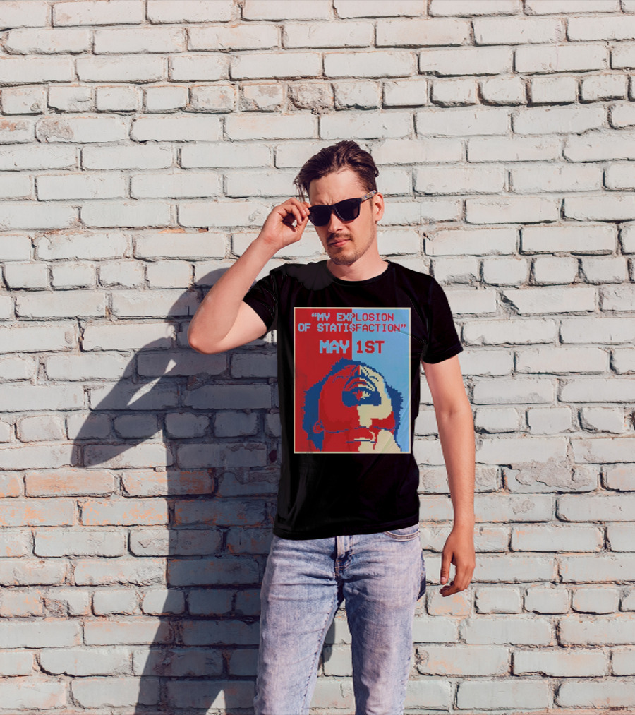 My Explosion Of Satisfaction May 1st Therealrtu T-Shirt