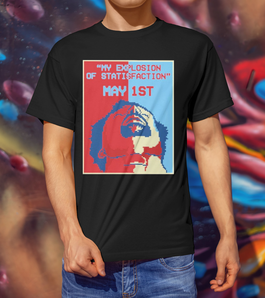 My Explosion Of Satisfaction May 1st Therealrtu T-Shirt