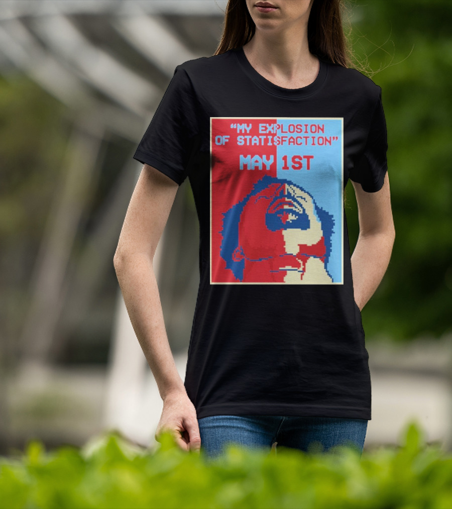 My Explosion Of Satisfaction May 1st Therealrtu T-Shirt
