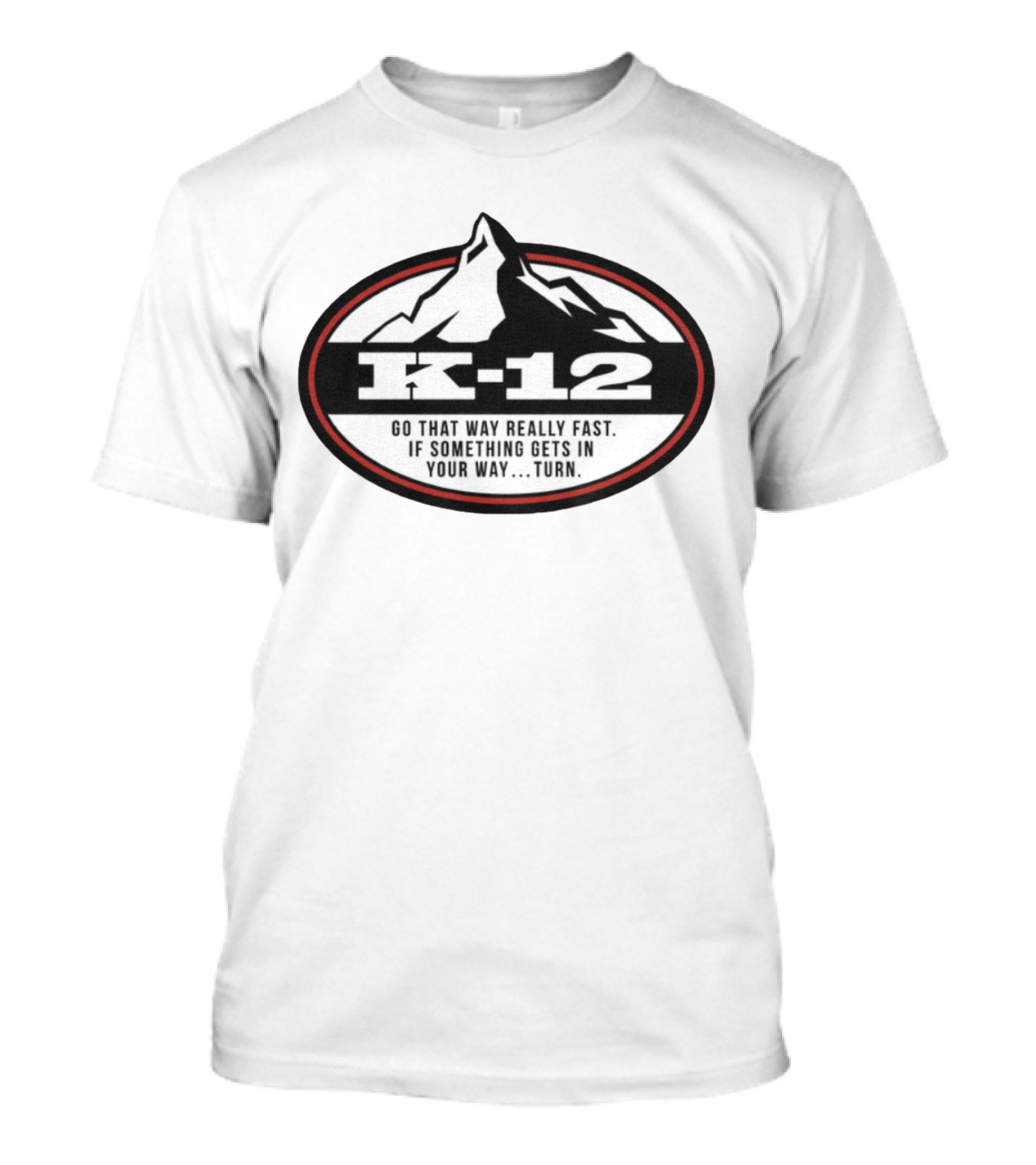 K-12 Go That Way Really Fast If Something Gets In Your Way Turn Mountains T-Shirt
