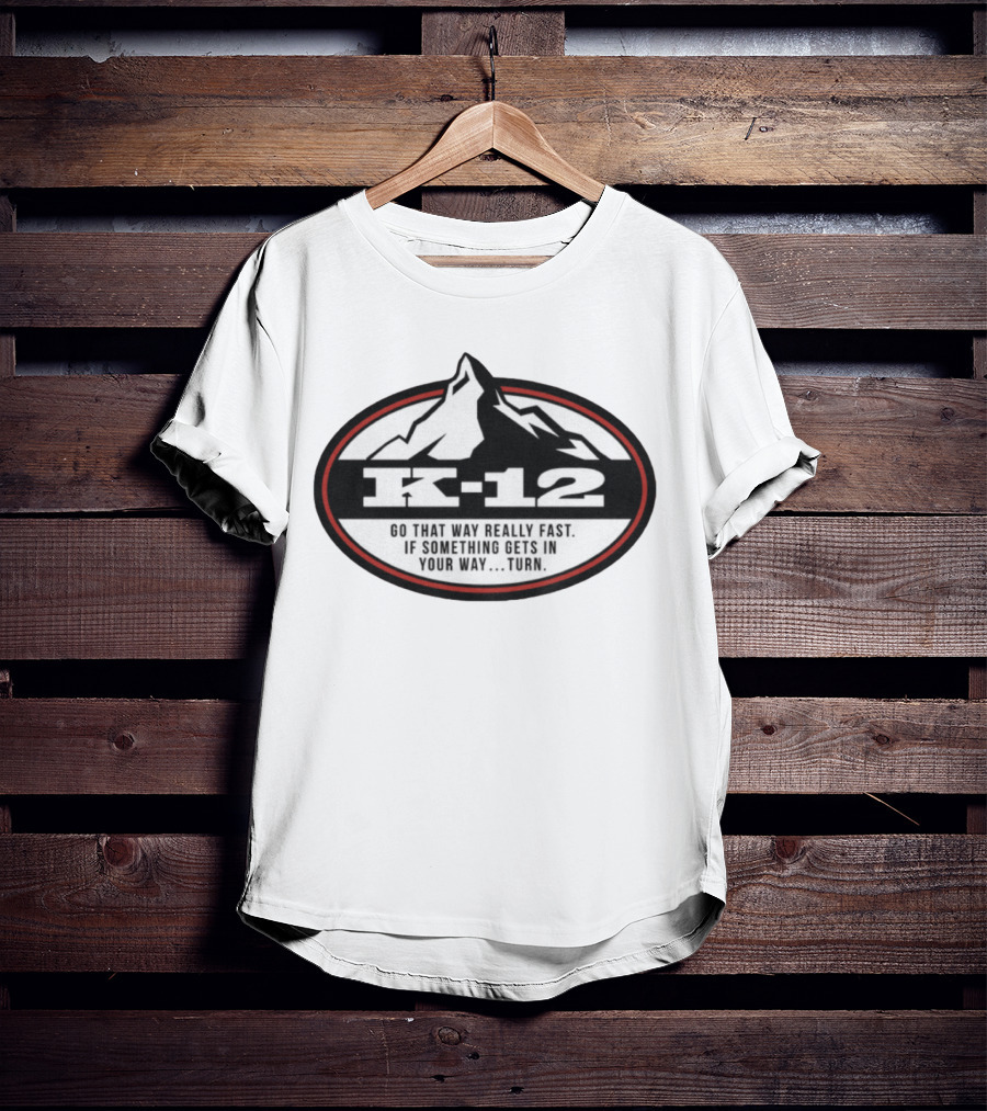K-12 Go That Way Really Fast If Something Gets In Your Way Turn Mountains T-Shirt