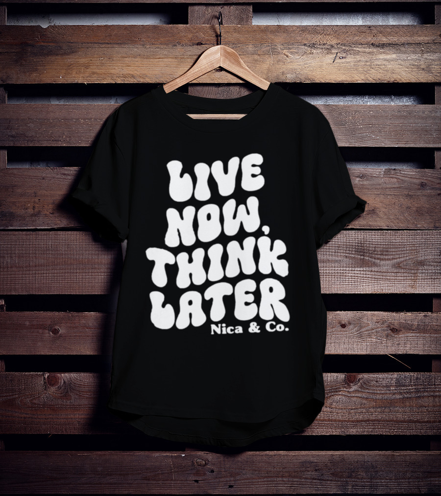 Nicolette Durazzo Merch Live Now Think Later Nica And Co T-Shirt