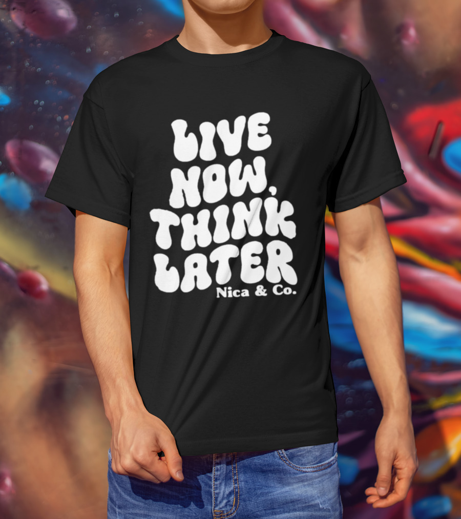 Nicolette Durazzo Merch Live Now Think Later Nica And Co T-Shirt