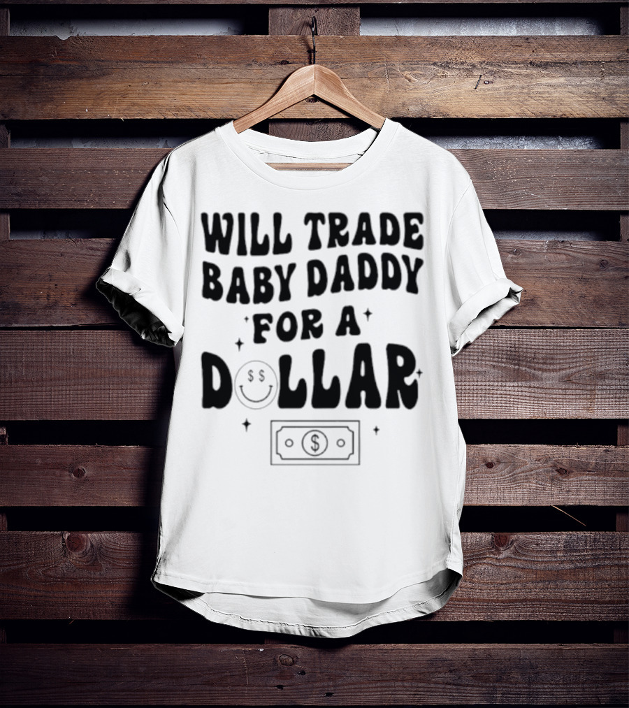 Will Trade Baby Daddy For A Dollar With Money Symbol And Smiley Face T-Shirt