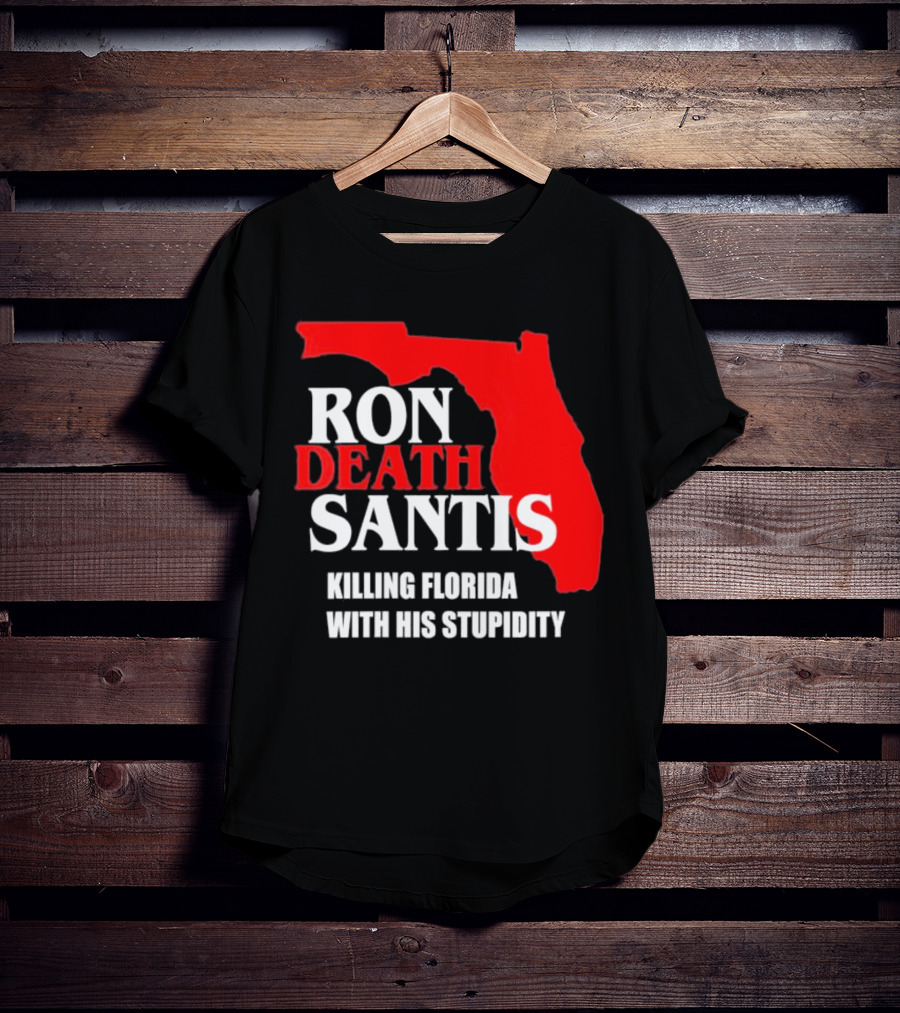Ron DeSantis DeathSantis Killing Florida With His Stupidity T-Shirt