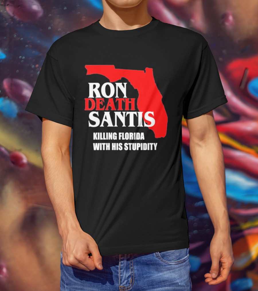 Ron DeSantis DeathSantis Killing Florida With His Stupidity T-Shirt