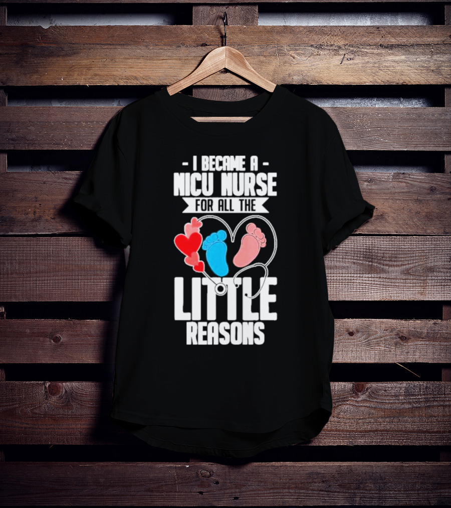 I Became A NICU Nurse For All The Little Reasons Neonatal Nursing Medical T-Shirt