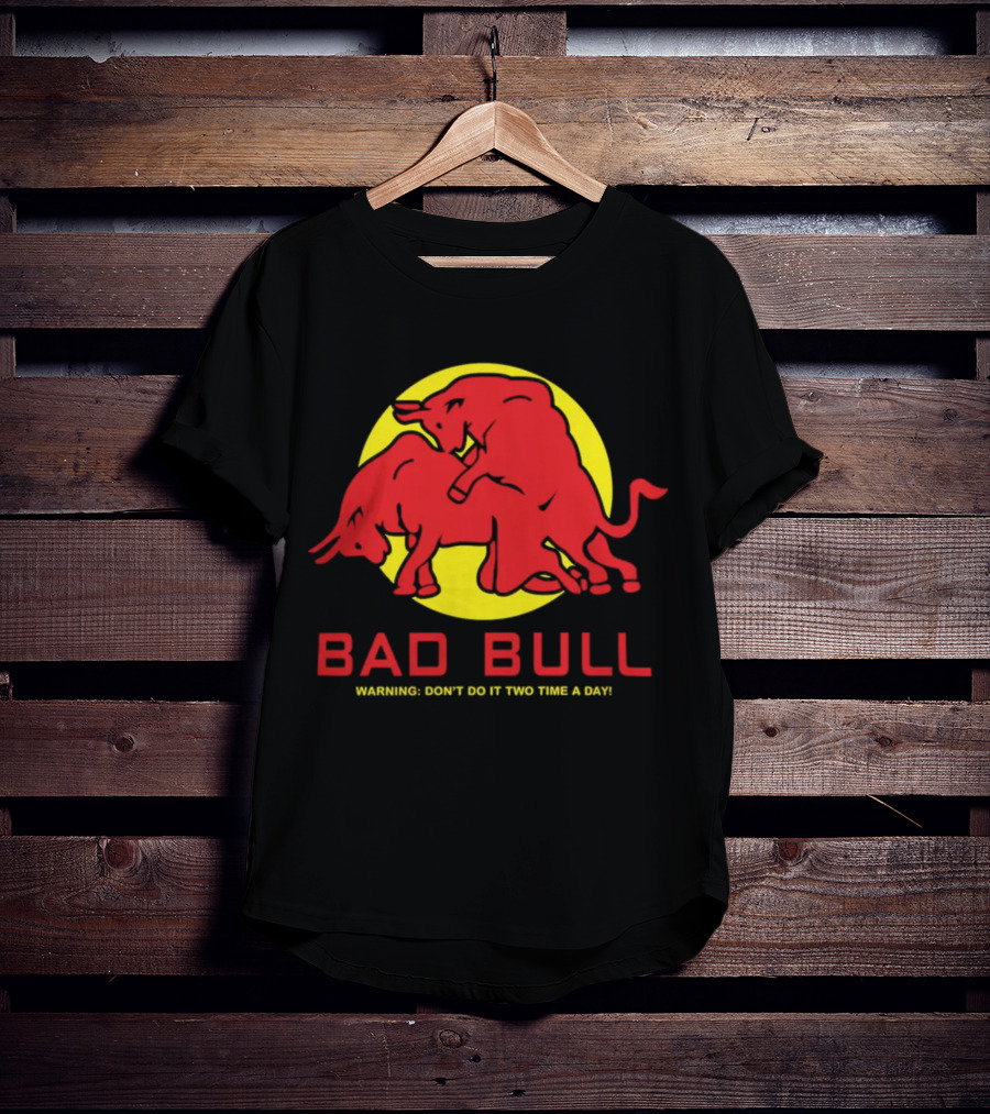 Bad Bull Warning Don't Do It Two Time A Day T-Shirt