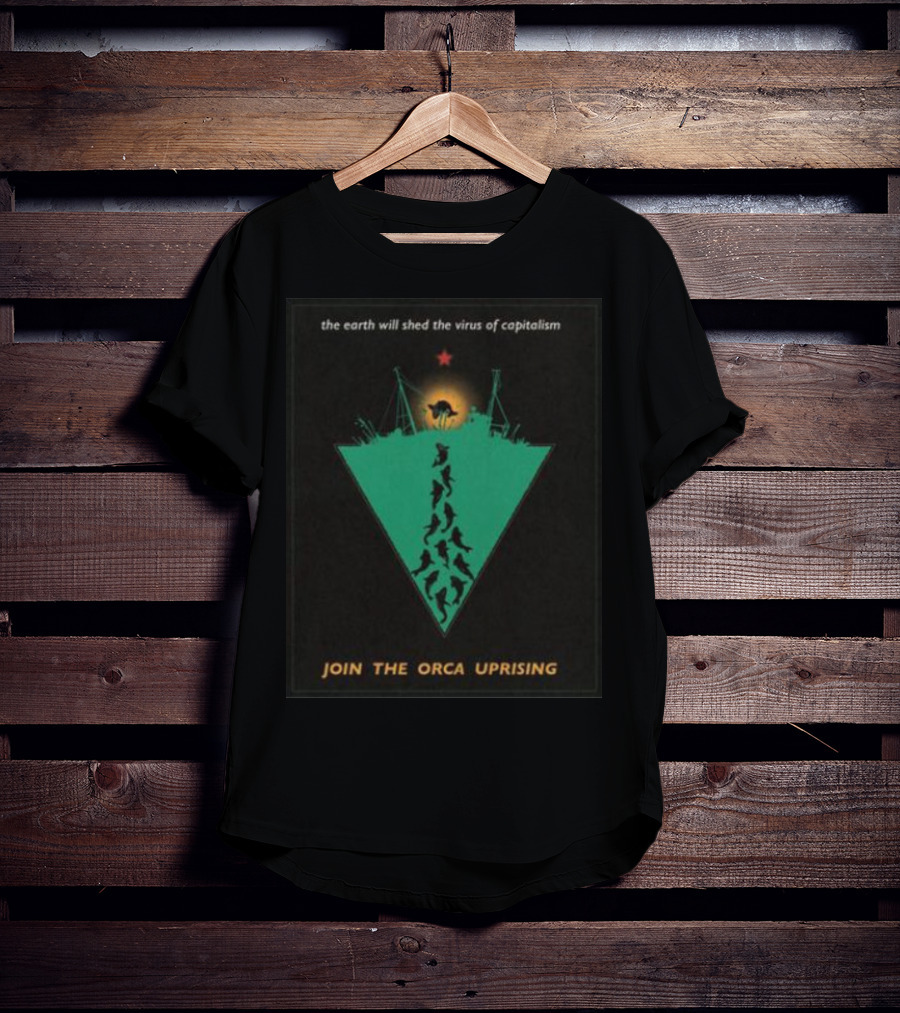 The Earth Will Shed The Virus Of Capitalism Join The Orca Uprising Propaganda-Inspired Revolutionary Call With Orcas And Star T-Shirt