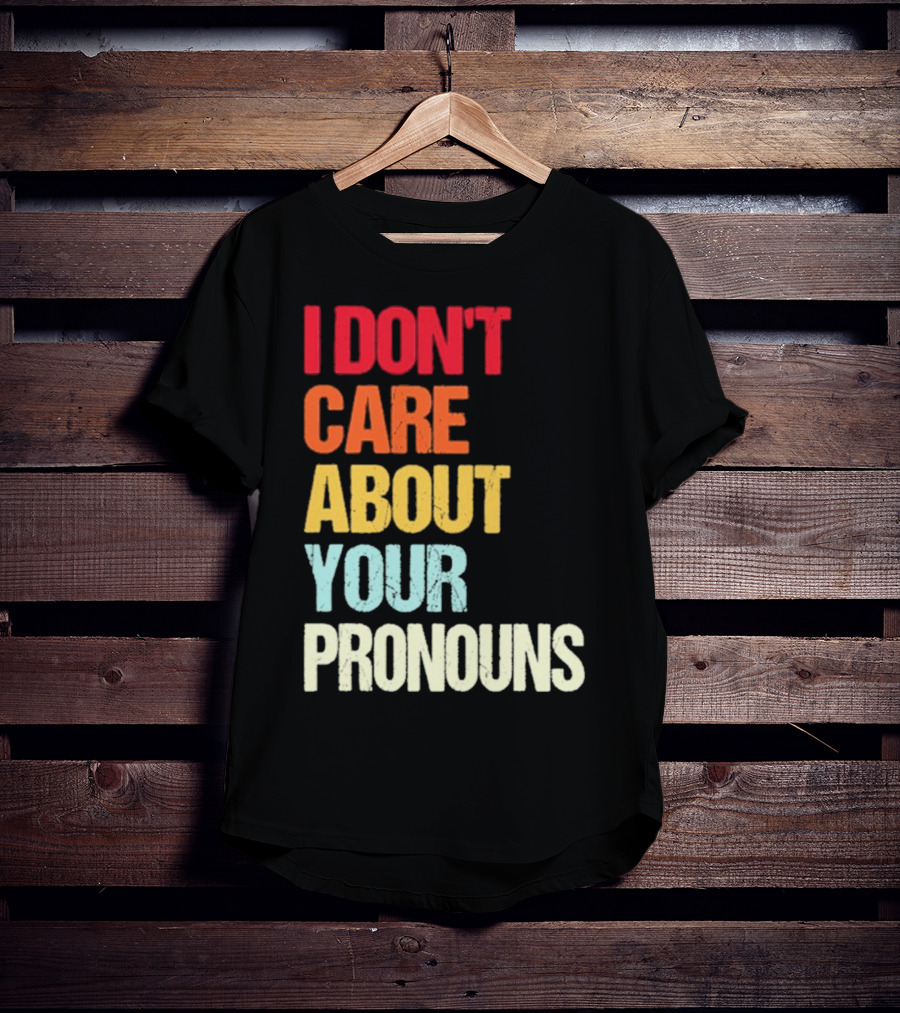 I Don’t Care About Your Pronouns Shirt Black Bold Text Colors T-Shirt