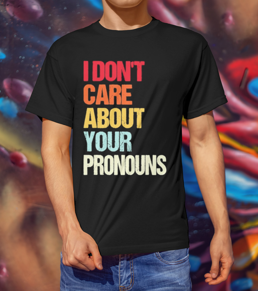 I Don’t Care About Your Pronouns Shirt Black Bold Text Colors T-Shirt