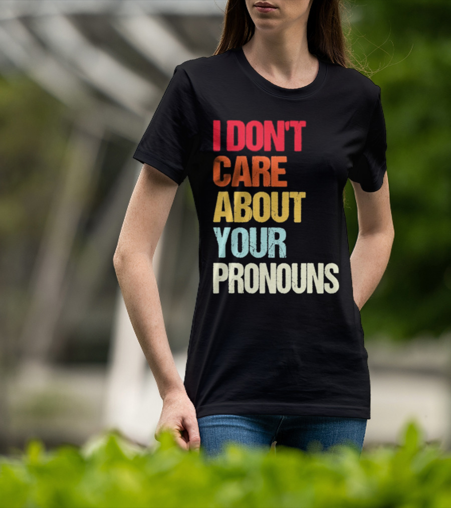 I Don’t Care About Your Pronouns Shirt Black Bold Text Colors T-Shirt