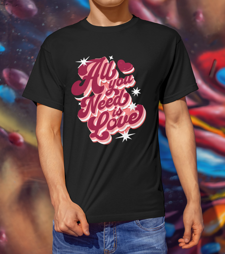 All You Need Is Love Valentine's Day T-Shirt