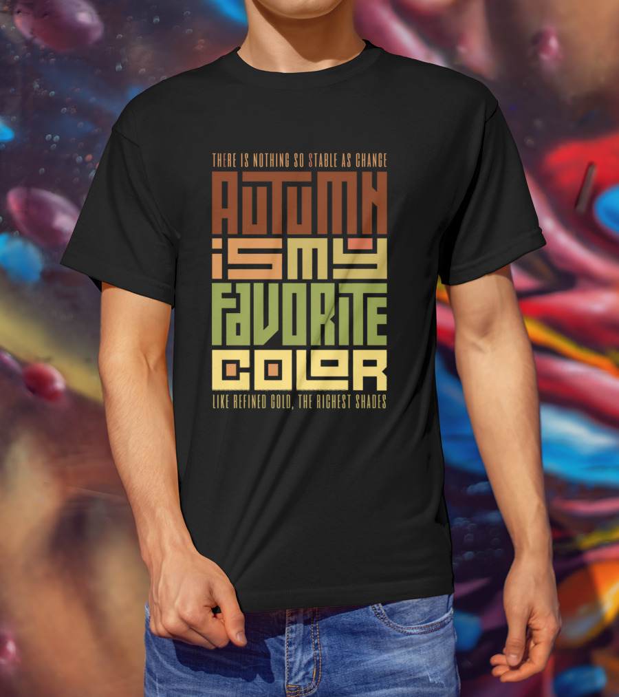There Is Nothing So Stable As Change Autumn Is My Favorite Color Like Refined Gold The Richest Shades T-Shirt