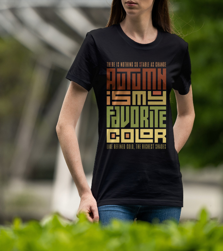 There Is Nothing So Stable As Change Autumn Is My Favorite Color Like Refined Gold The Richest Shades T-Shirt