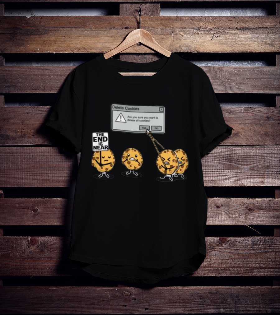 Delete Cookies Are You Sure You Want To Delete All The End Is Near Cookies T-Shirt