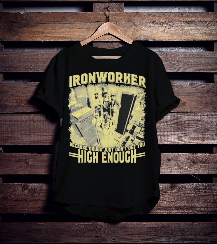 Ironworker Because Drugs Just Don’t Get You High Enough Rooftop Workers Urban Skyline T-Shirt