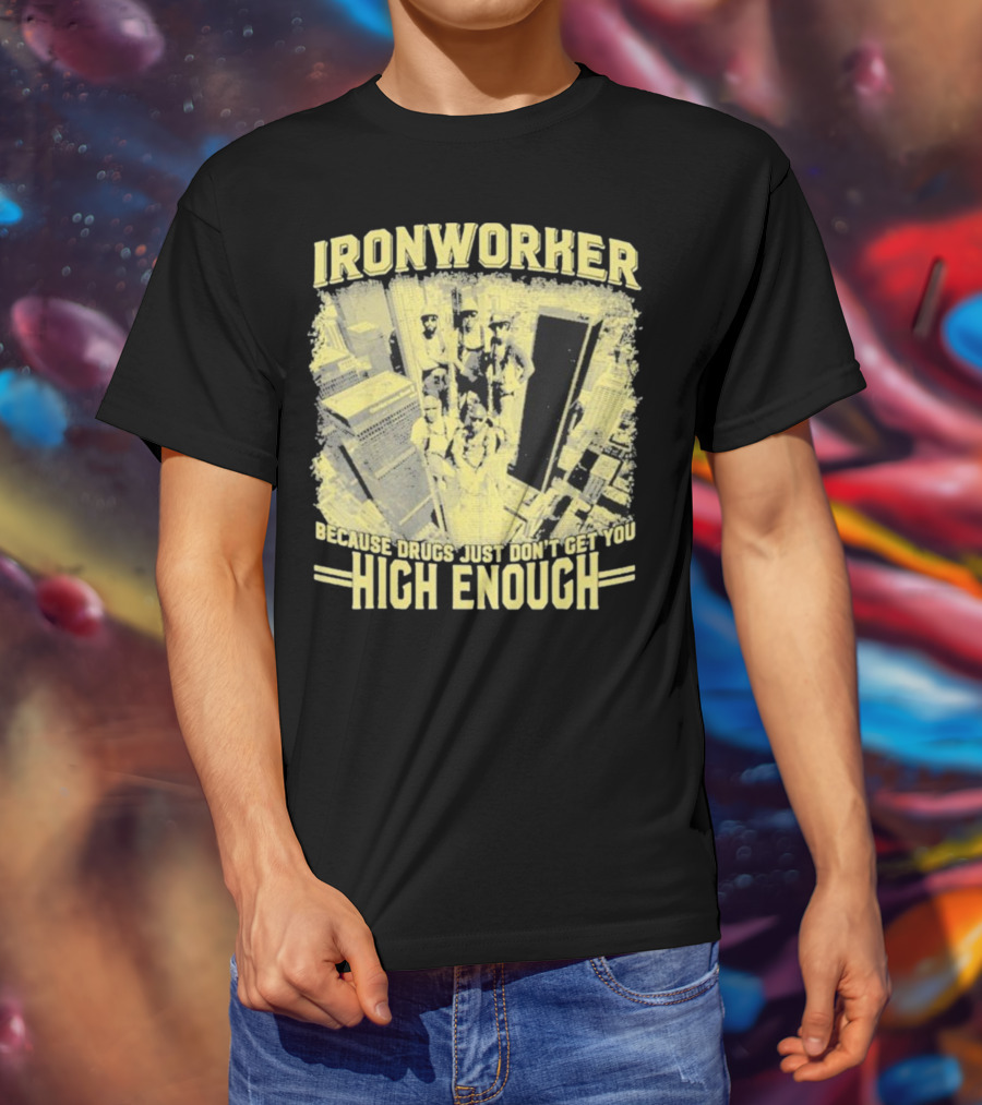 Ironworker Because Drugs Just Don’t Get You High Enough Rooftop Workers Urban Skyline T-Shirt