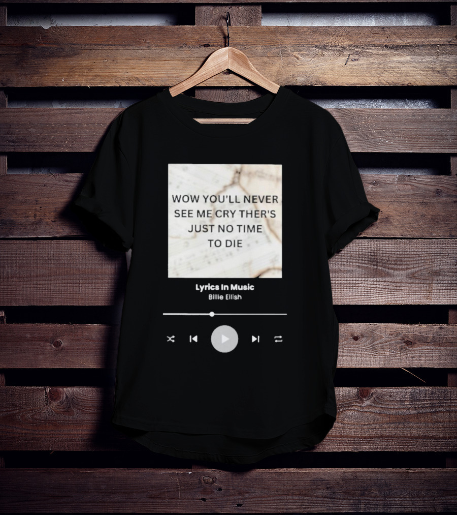Wow You'll Never See ME Cry There's Just No Time To Die Billie Eilish Lyrics IN Music T-Shirt