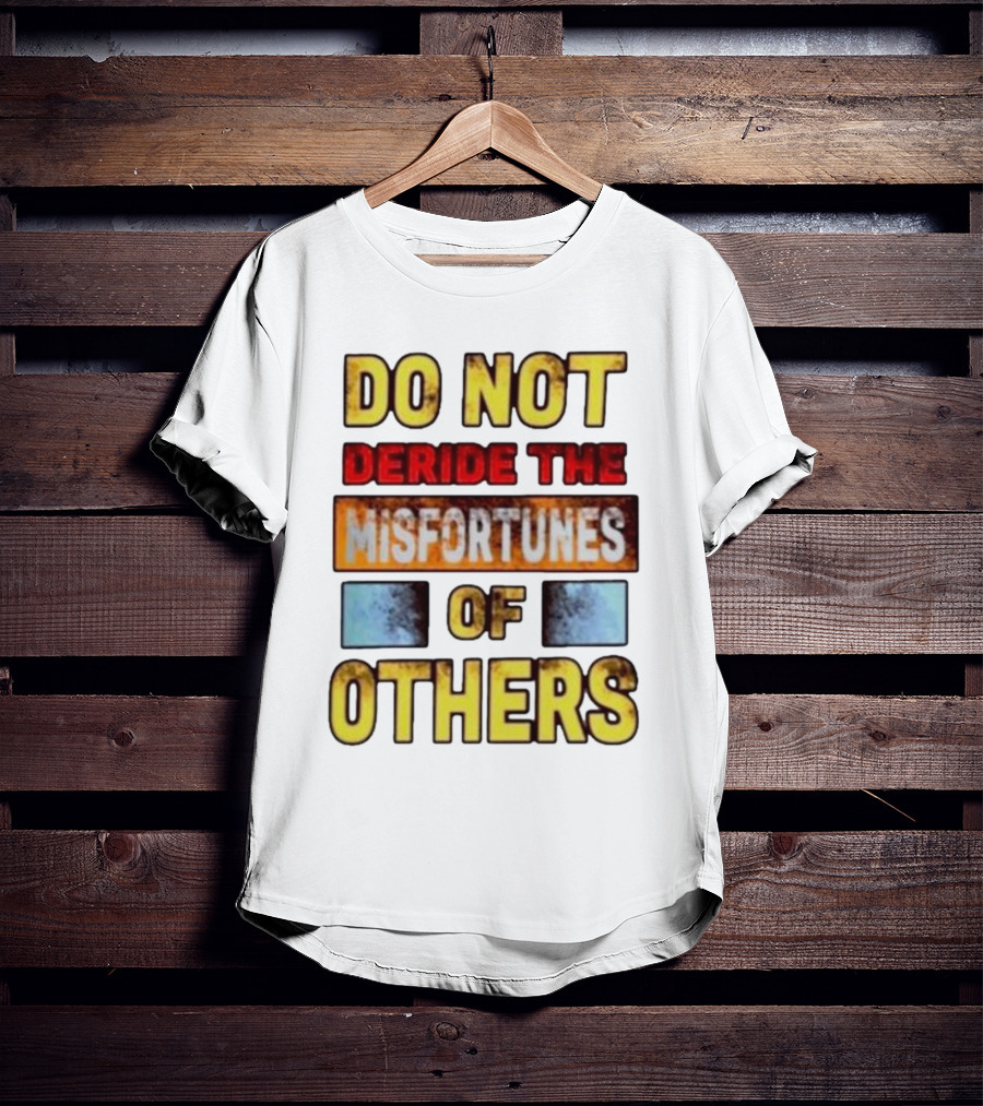 DO NOT Deride The Misfortunes Of Others Black Grunge Text T-Shirt
