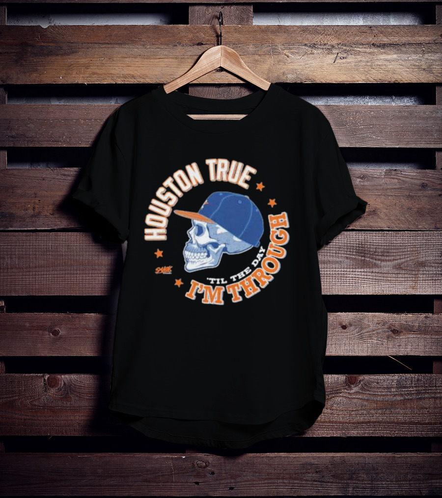 Houston True Skull With Hat 'Til The Day I'm Through T-Shirt