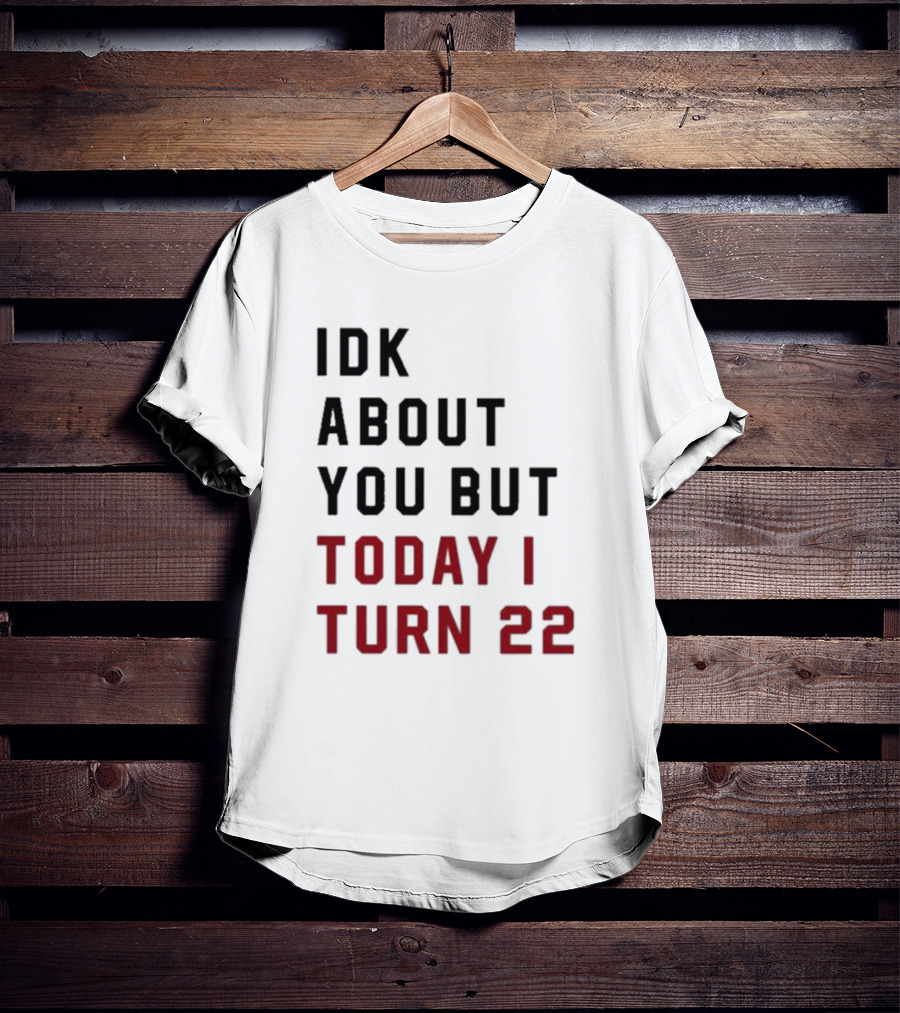 IDK About You But Today I Turn 22 Birthday Milestone T-Shirt