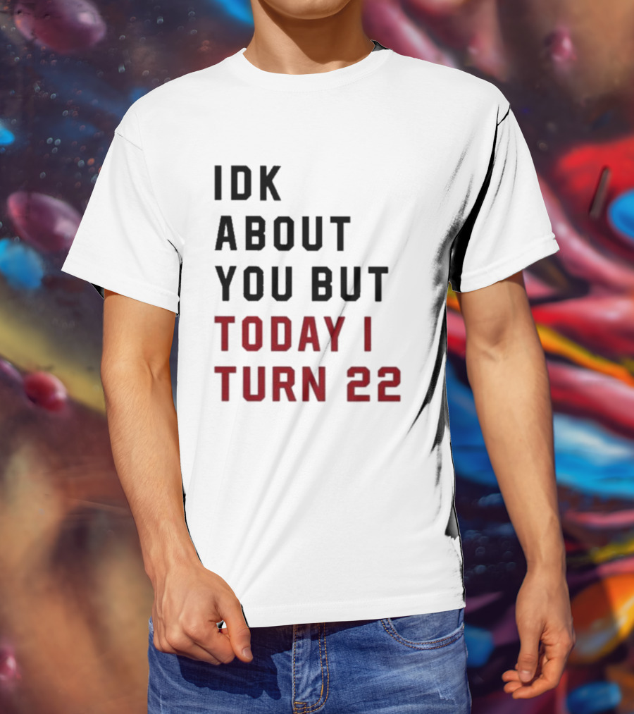 IDK About You But Today I Turn 22 Birthday Milestone T-Shirt