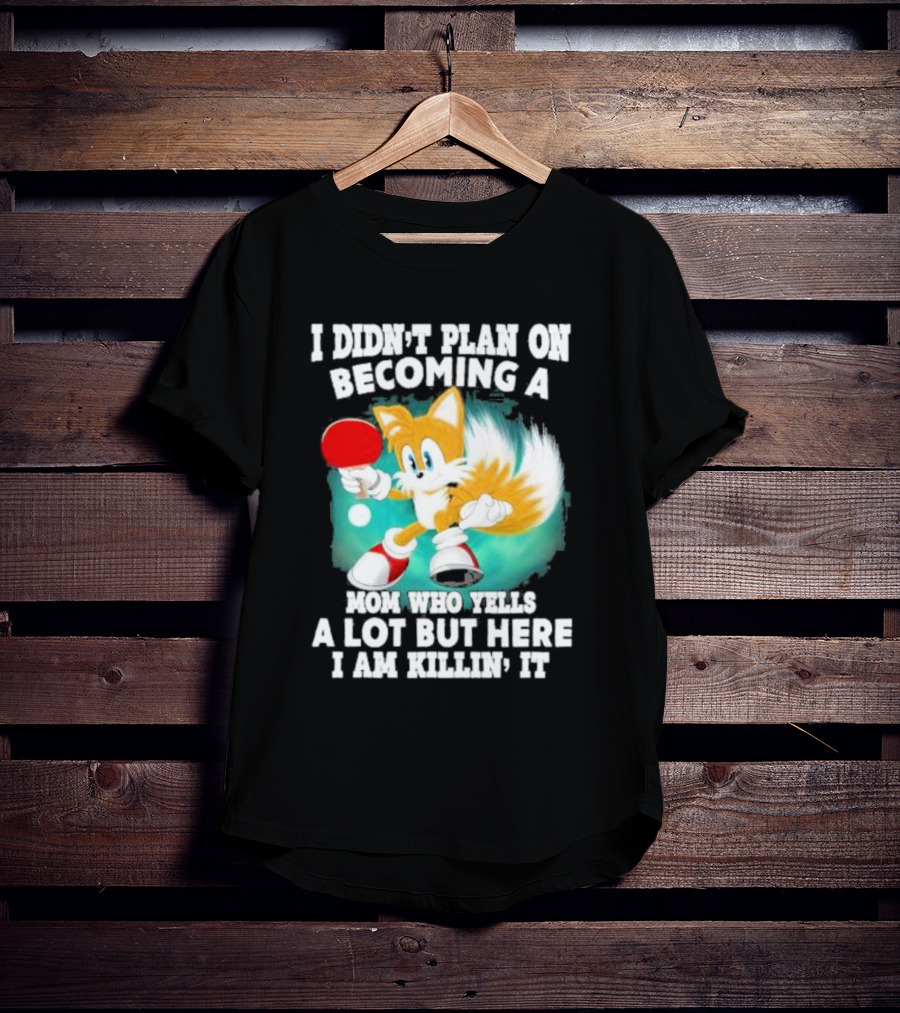I Didn’t Plan On Becoming A Mom Who Yells A Lot But Here I Am Killin’ It Tails Playing Ping Pong T-Shirt